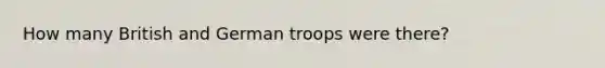 How many British and German troops were there?