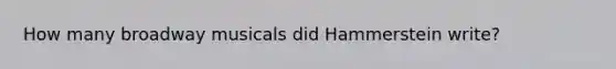 How many broadway musicals did Hammerstein write?