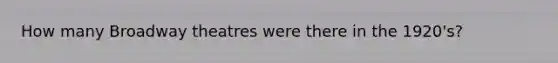 How many Broadway theatres were there in the 1920's?
