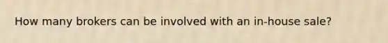 How many brokers can be involved with an in-house sale?