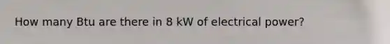 How many Btu are there in 8 kW of electrical power?