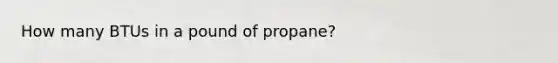 How many BTUs in a pound of propane?