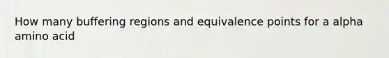 How many buffering regions and equivalence points for a alpha amino acid