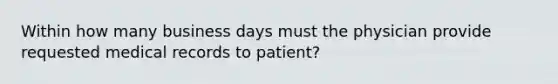 Within how many business days must the physician provide requested medical records to patient?