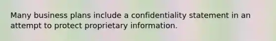 Many business plans include a confidentiality statement in an attempt to protect proprietary information.