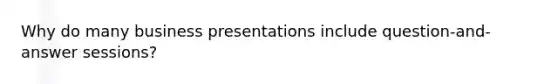 Why do many business presentations include question-and-answer sessions?