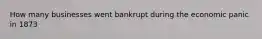 How many businesses went bankrupt during the economic panic in 1873