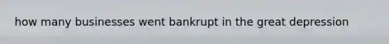 how many businesses went bankrupt in the great depression