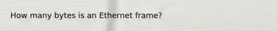 How many bytes is an Ethernet frame?