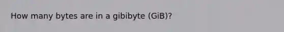 How many bytes are in a gibibyte (GiB)?