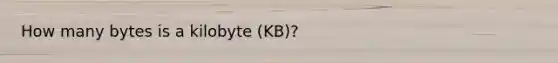 How many bytes is a kilobyte (KB)?