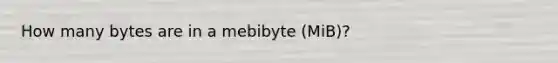 How many bytes are in a mebibyte (MiB)?