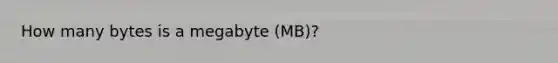 How many bytes is a megabyte (MB)?