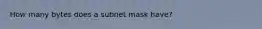 How many bytes does a subnet mask have?