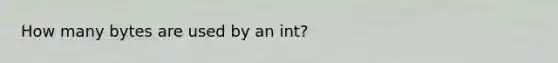 How many bytes are used by an int?