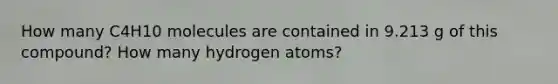 How many C4H10 molecules are contained in 9.213 g of this compound? How many hydrogen atoms?