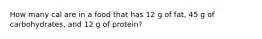 How many cal are in a food that has 12 g of fat, 45 g of carbohydrates, and 12 g of protein?