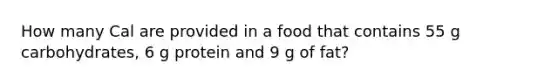 How many Cal are provided in a food that contains 55 g carbohydrates, 6 g protein and 9 g of fat?