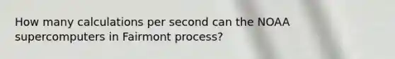 How many calculations per second can the NOAA supercomputers in Fairmont process?