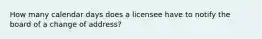 How many calendar days does a licensee have to notify the board of a change of address?