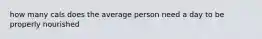 how many cals does the average person need a day to be properly nourished