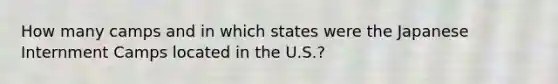 How many camps and in which states were the Japanese Internment Camps located in the U.S.?