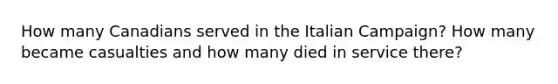 How many Canadians served in the Italian Campaign? How many became casualties and how many died in service there?