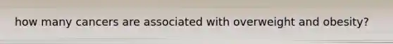how many cancers are associated with overweight and obesity?