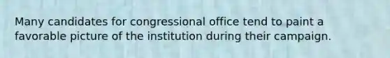 Many candidates for congressional office tend to paint a favorable picture of the institution during their campaign.