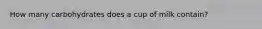 How many carbohydrates does a cup of milk contain?