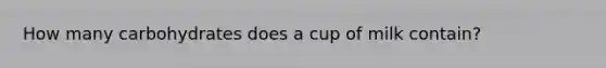 How many carbohydrates does a cup of milk contain?