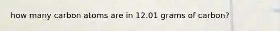 how many carbon atoms are in 12.01 grams of carbon?