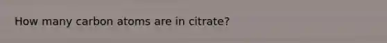 How many carbon atoms are in citrate?