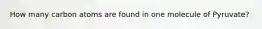 How many carbon atoms are found in one molecule of Pyruvate?
