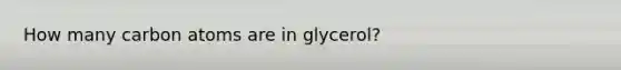 How many carbon atoms are in glycerol?