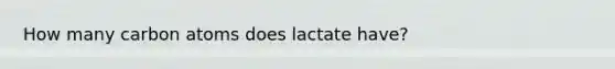 How many carbon atoms does lactate have?