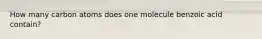 How many carbon atoms does one molecule benzoic acid contain?