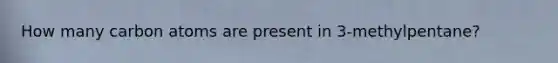 How many carbon atoms are present in 3-methylpentane?