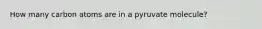 How many carbon atoms are in a pyruvate molecule?