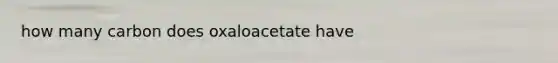 how many carbon does oxaloacetate have