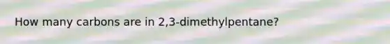 How many carbons are in 2,3-dimethylpentane?