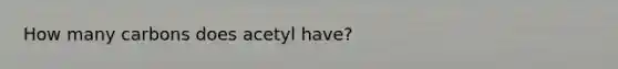 How many carbons does acetyl have?