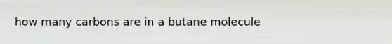 how many carbons are in a butane molecule