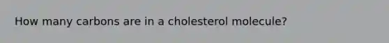 How many carbons are in a cholesterol molecule?