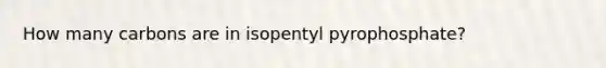 How many carbons are in isopentyl pyrophosphate?