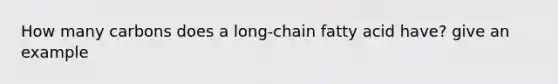 How many carbons does a long-chain fatty acid have? give an example