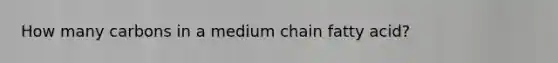 How many carbons in a medium chain fatty acid?