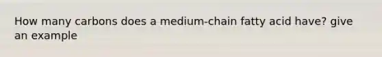 How many carbons does a medium-chain fatty acid have? give an example