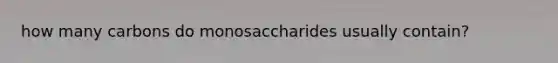 how many carbons do monosaccharides usually contain?