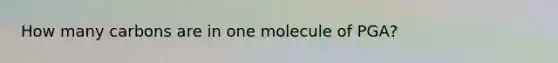 How many carbons are in one molecule of PGA?